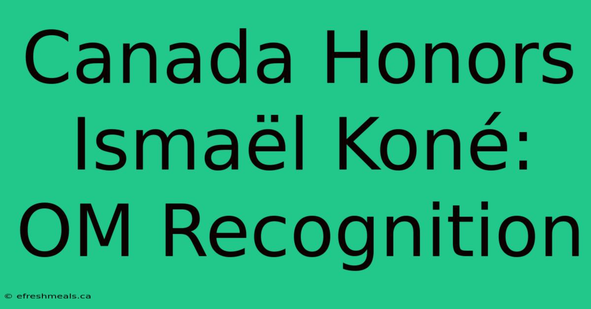 Canada Honors Ismaël Koné:  OM Recognition