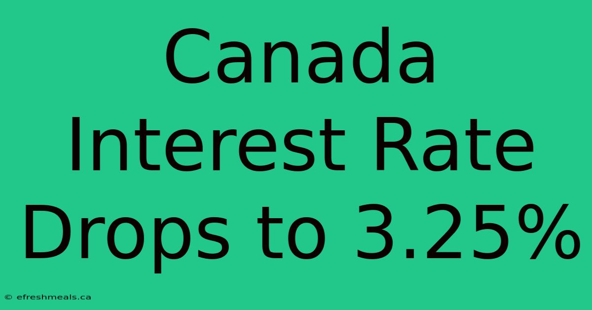 Canada Interest Rate Drops To 3.25%