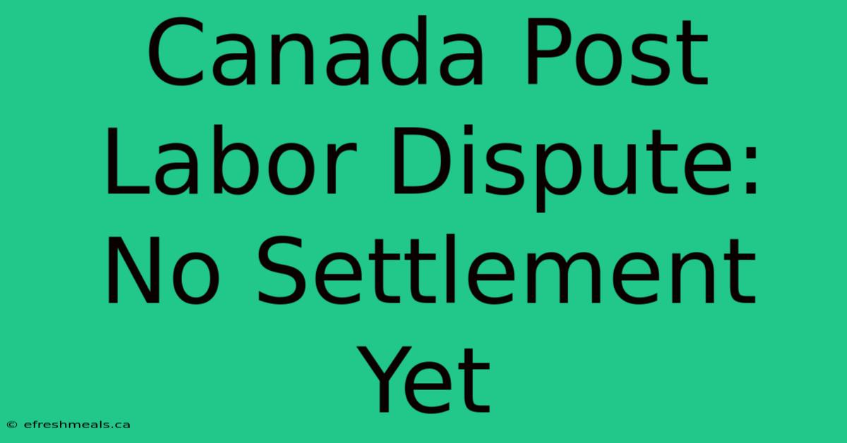 Canada Post Labor Dispute: No Settlement Yet