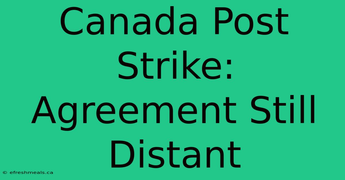 Canada Post Strike: Agreement Still Distant