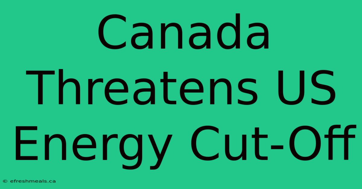 Canada Threatens US Energy Cut-Off