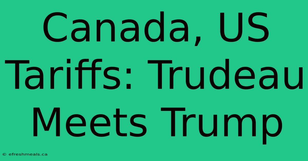 Canada, US Tariffs: Trudeau Meets Trump