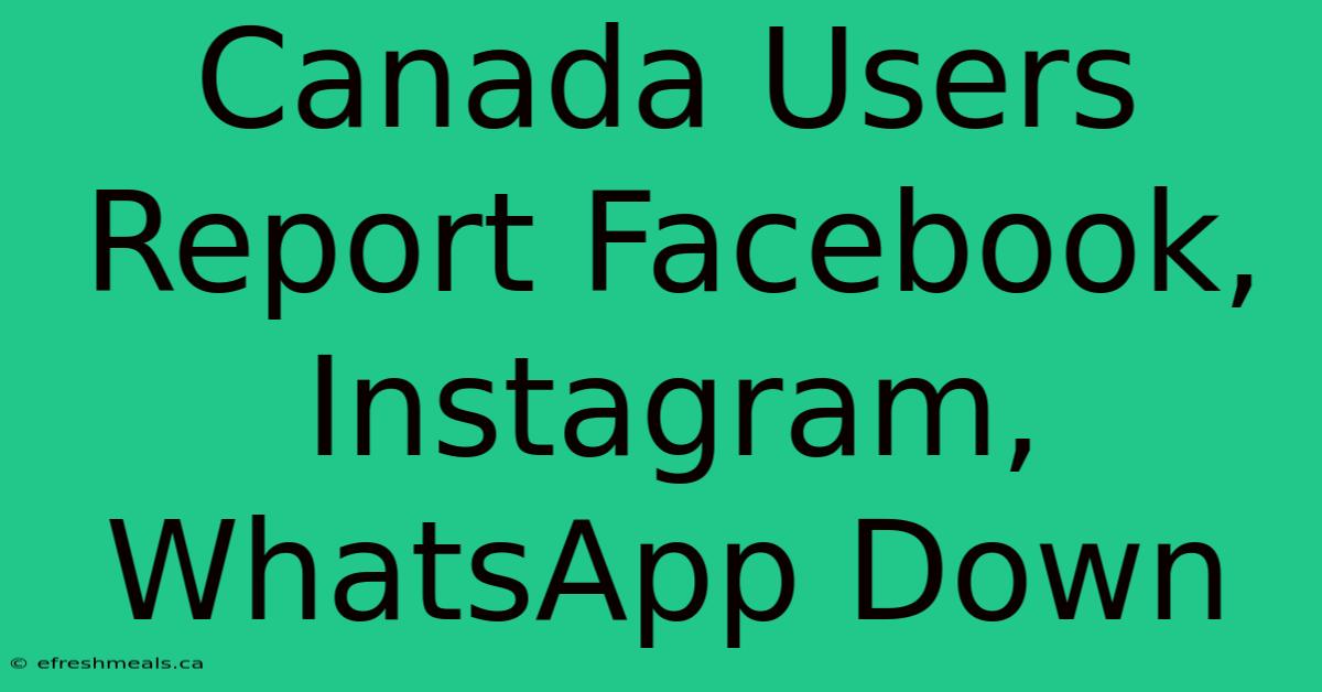 Canada Users Report Facebook, Instagram, WhatsApp Down