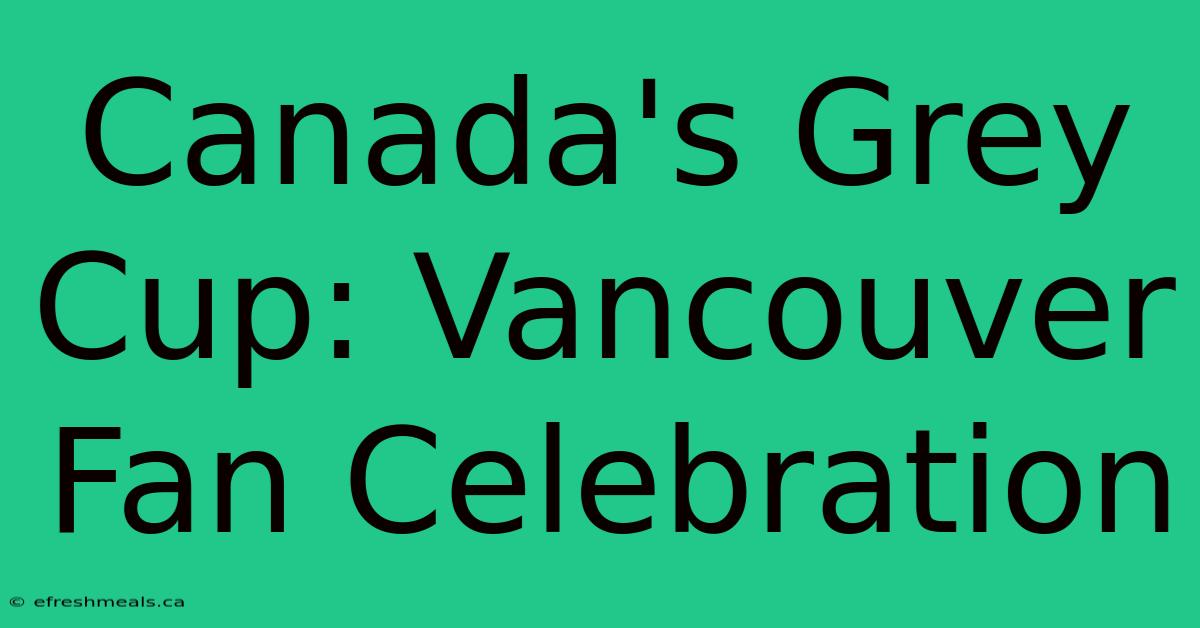 Canada's Grey Cup: Vancouver Fan Celebration