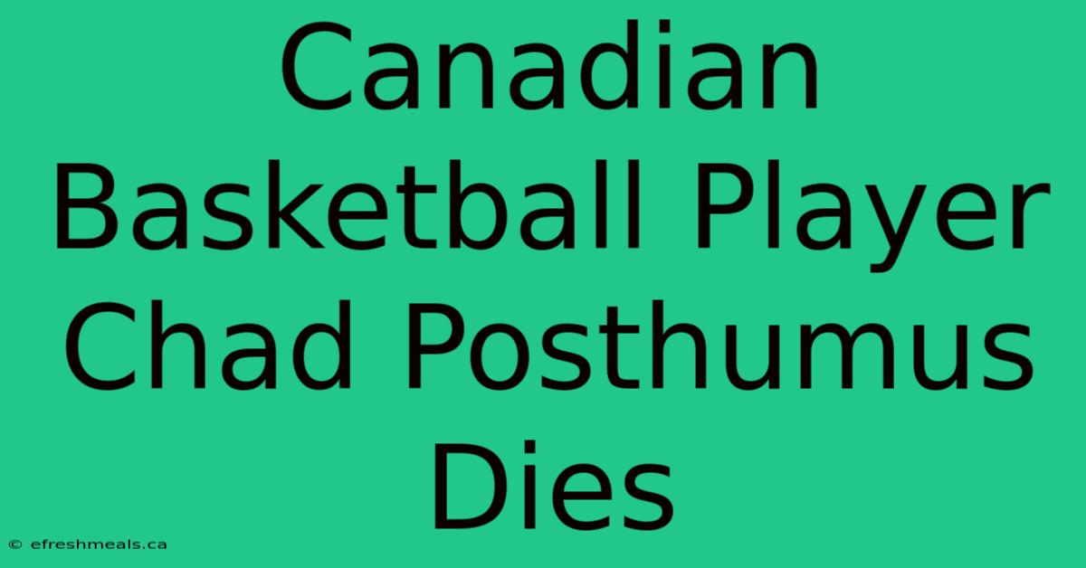 Canadian Basketball Player Chad Posthumus Dies