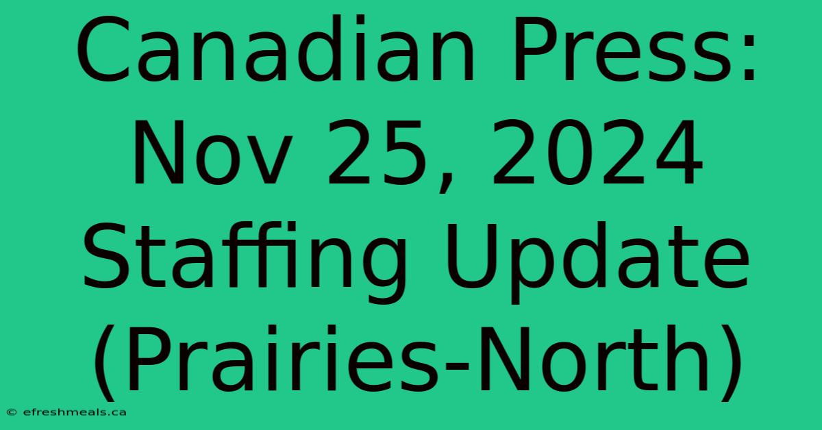 Canadian Press: Nov 25, 2024 Staffing Update (Prairies-North)