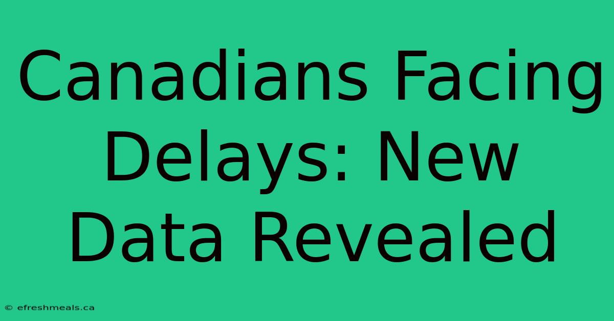 Canadians Facing Delays: New Data Revealed