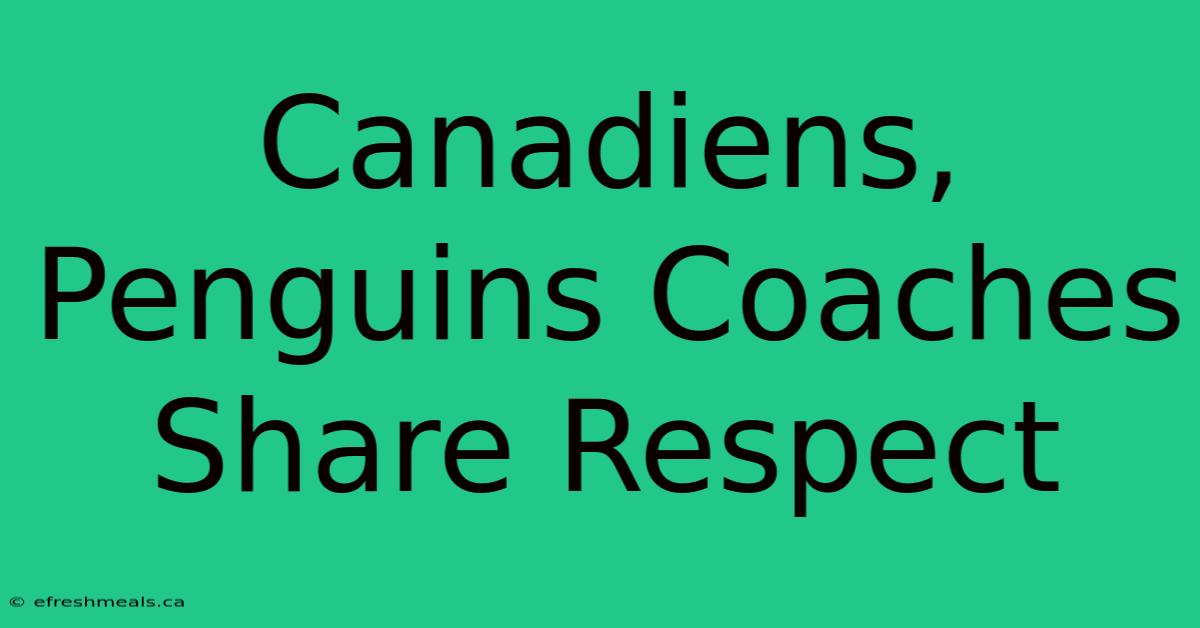 Canadiens, Penguins Coaches Share Respect