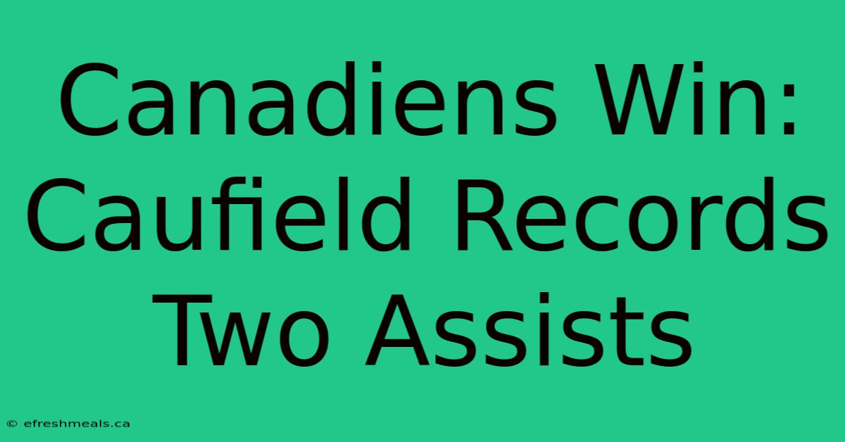 Canadiens Win: Caufield Records Two Assists