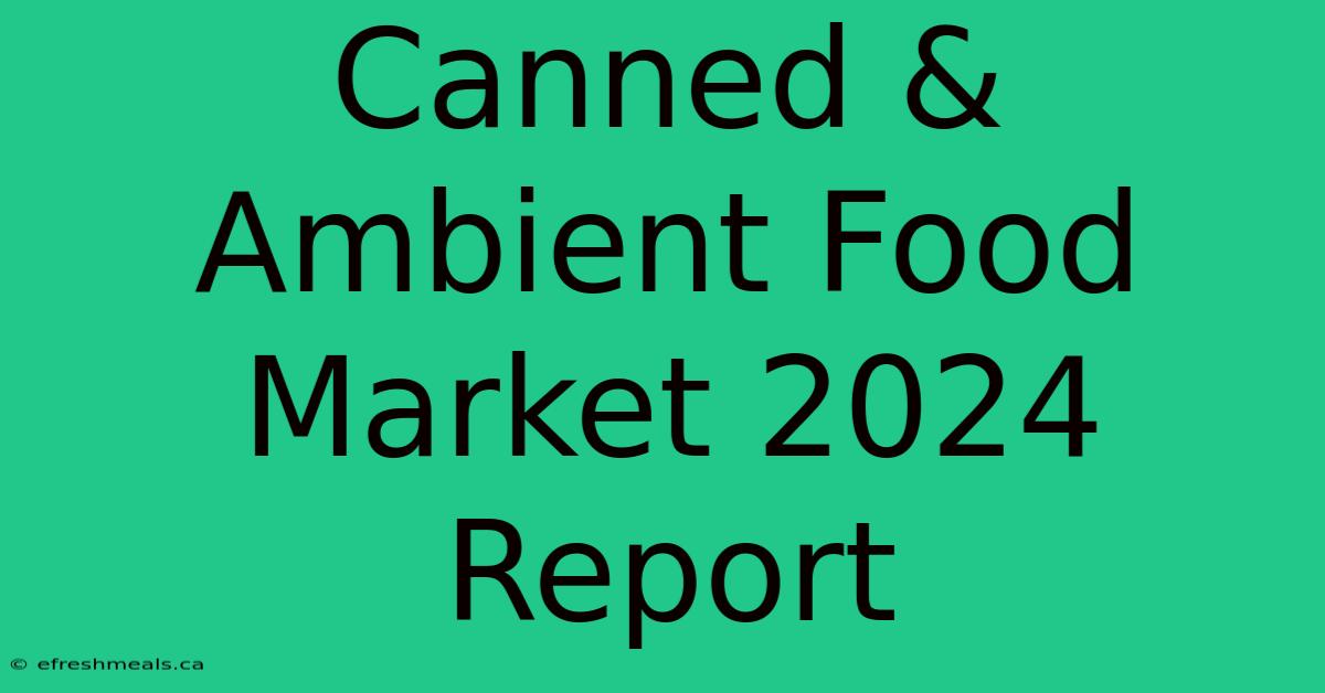 Canned & Ambient Food Market 2024 Report