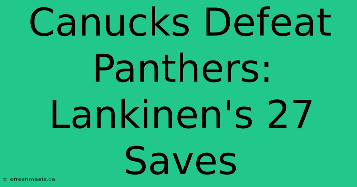 Canucks Defeat Panthers: Lankinen's 27 Saves