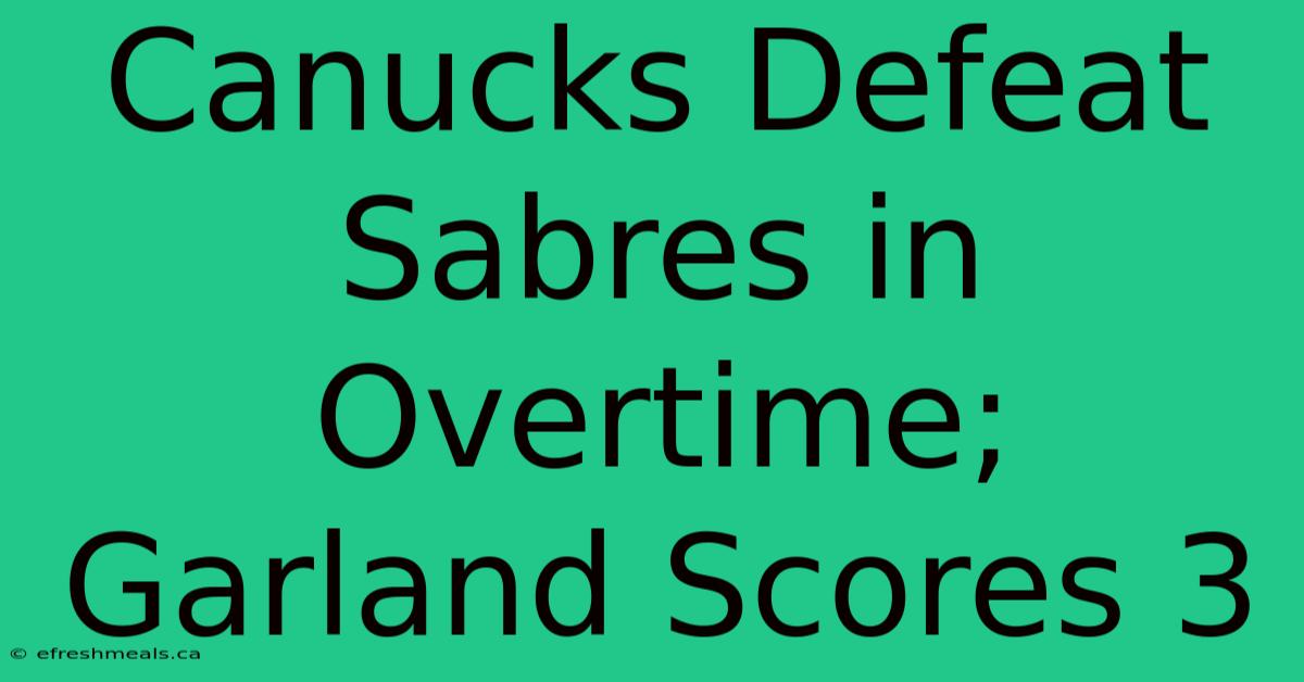 Canucks Defeat Sabres In Overtime; Garland Scores 3