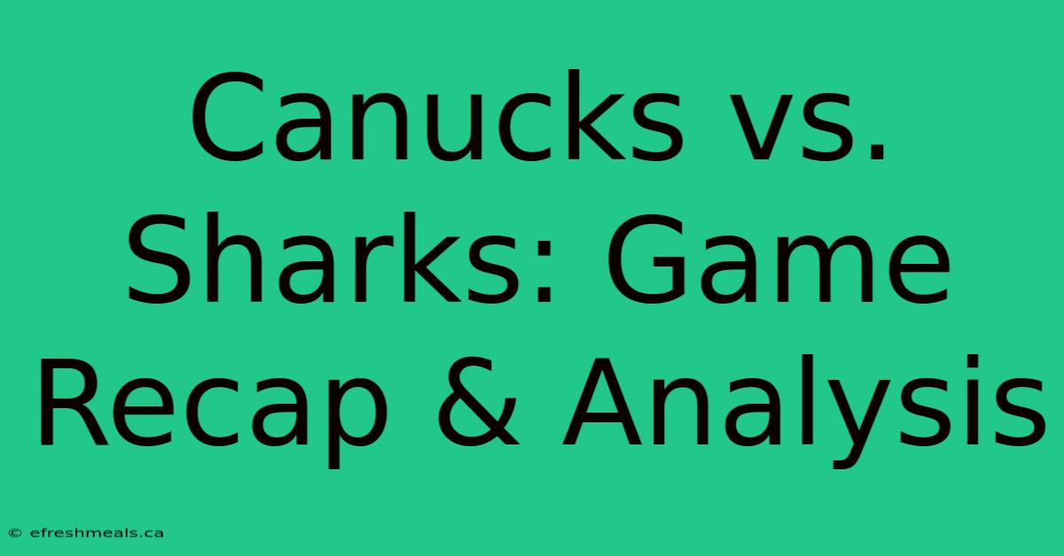 Canucks Vs. Sharks: Game Recap & Analysis