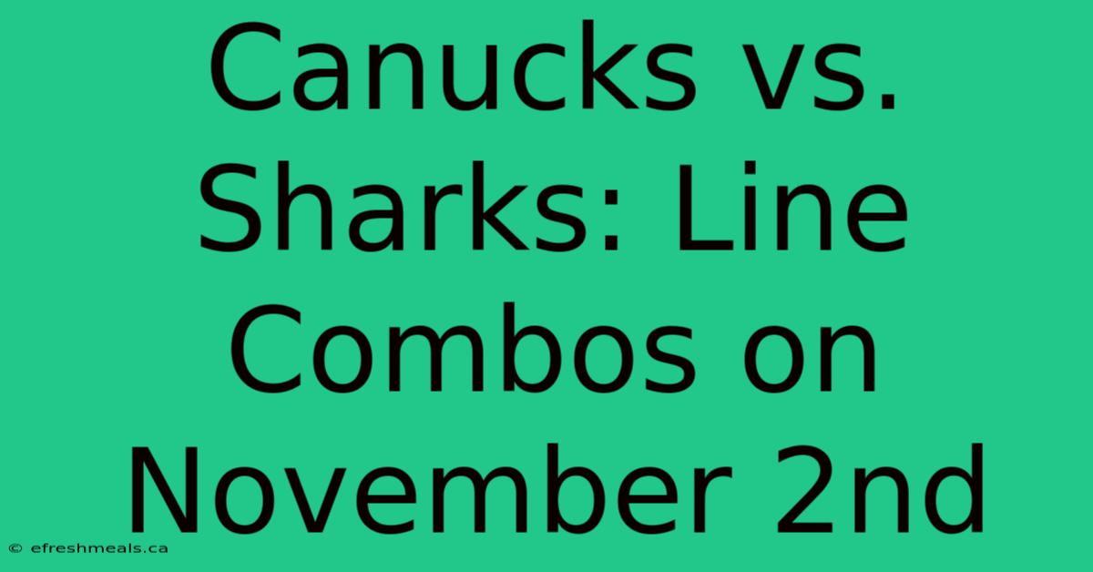 Canucks Vs. Sharks: Line Combos On November 2nd