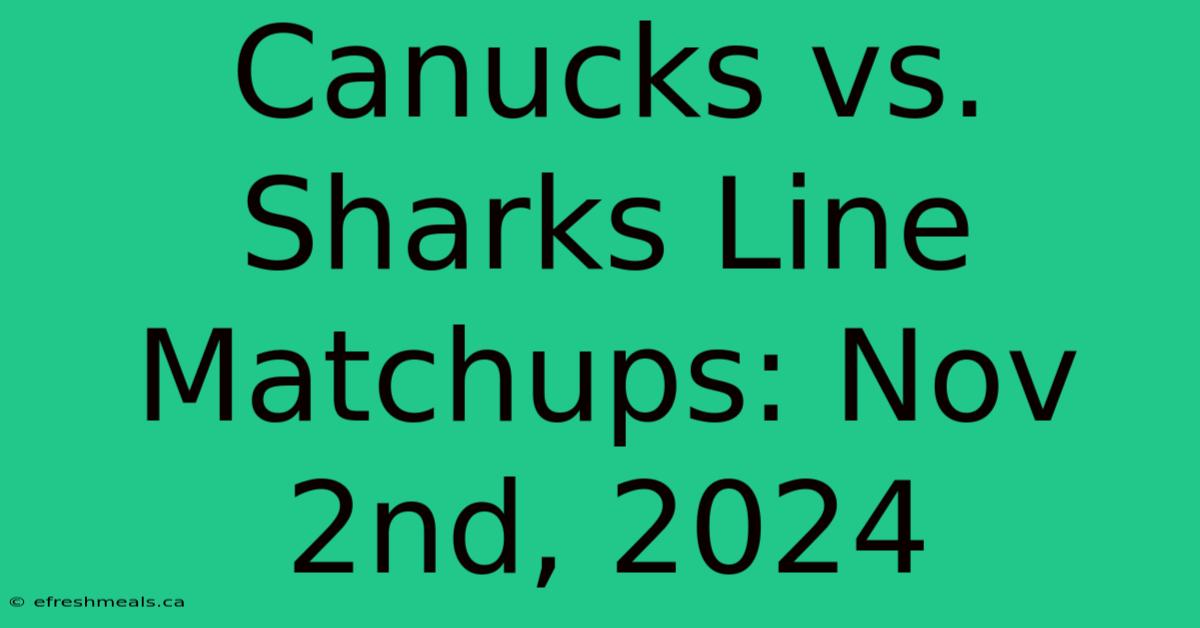 Canucks Vs. Sharks Line Matchups: Nov 2nd, 2024