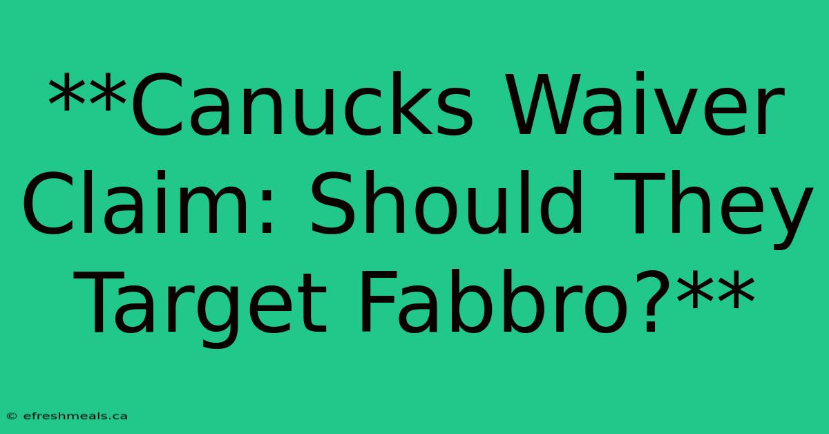 **Canucks Waiver Claim: Should They Target Fabbro?**