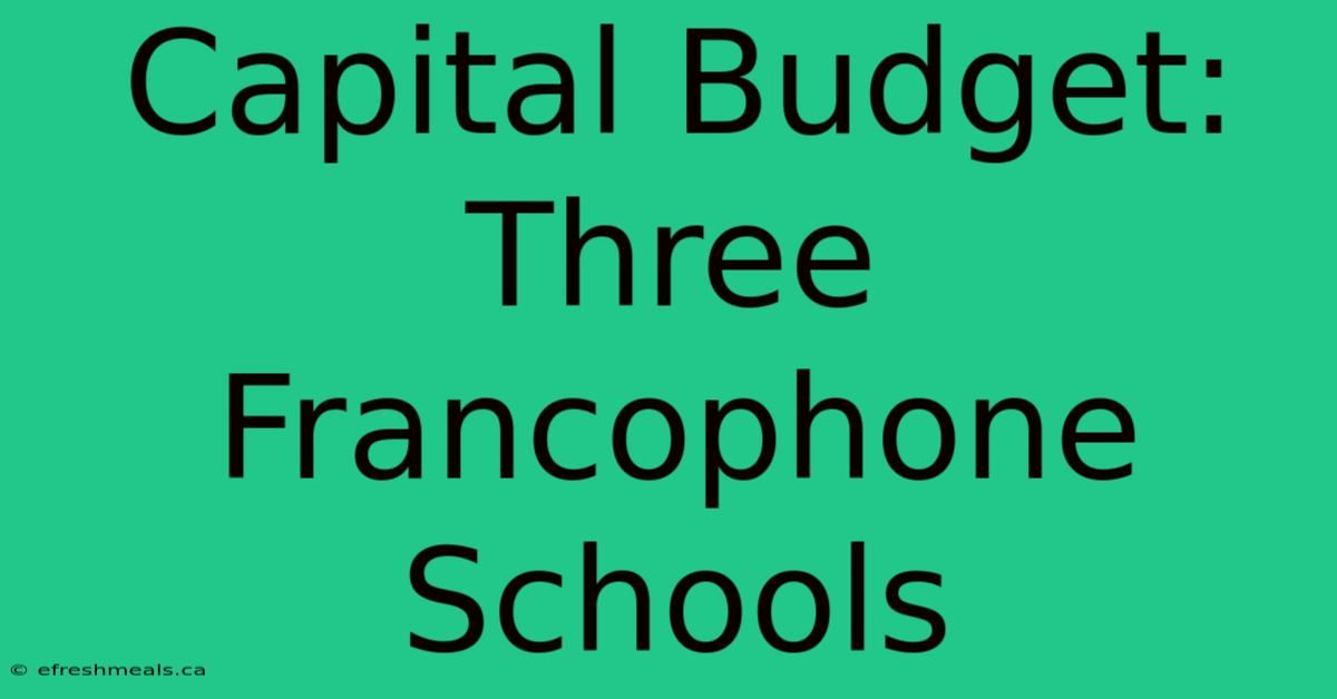 Capital Budget: Three Francophone Schools