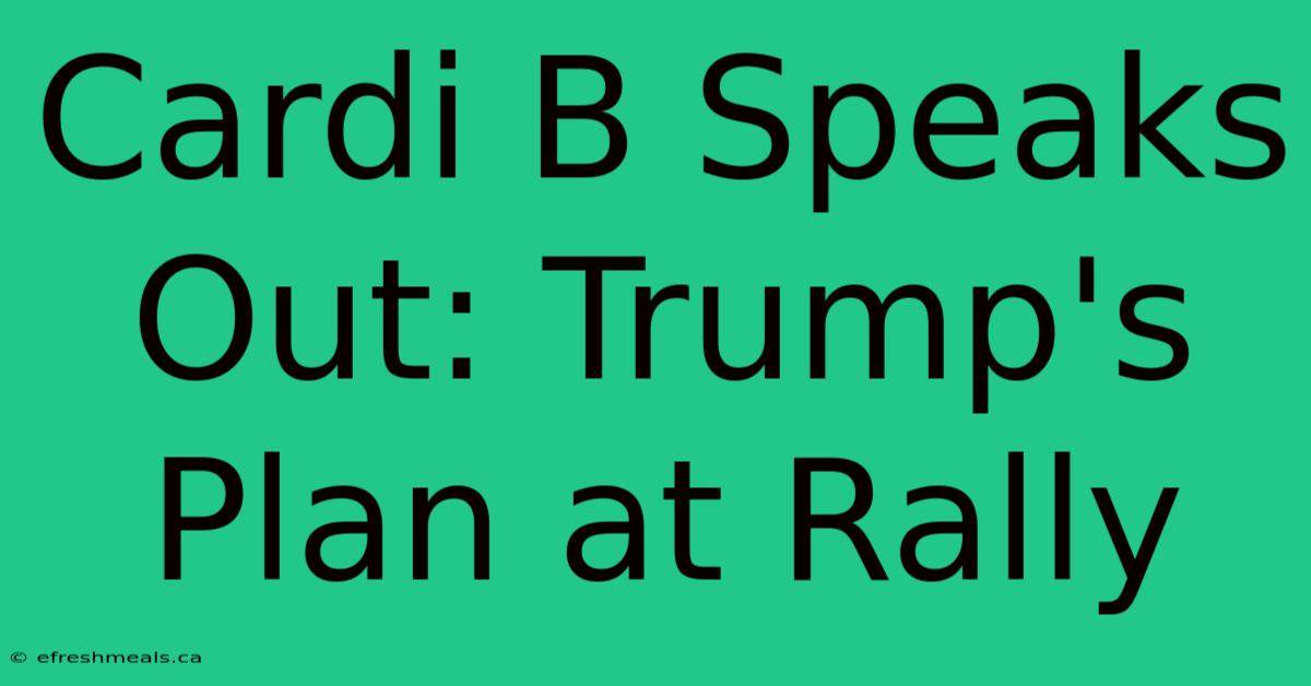 Cardi B Speaks Out: Trump's Plan At Rally