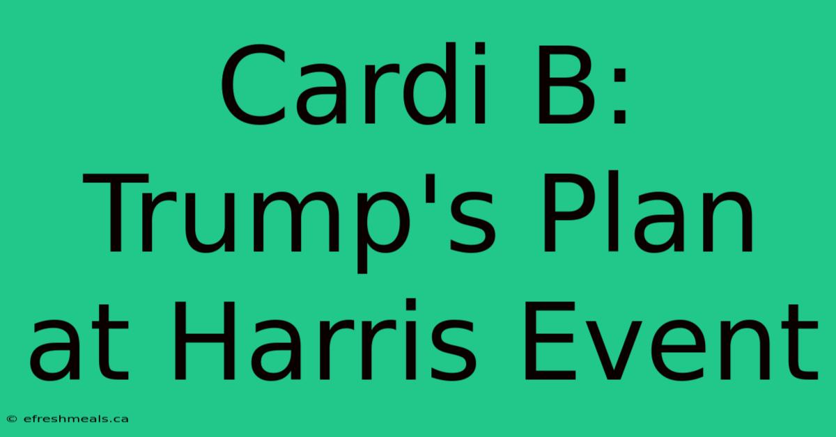 Cardi B: Trump's Plan At Harris Event 