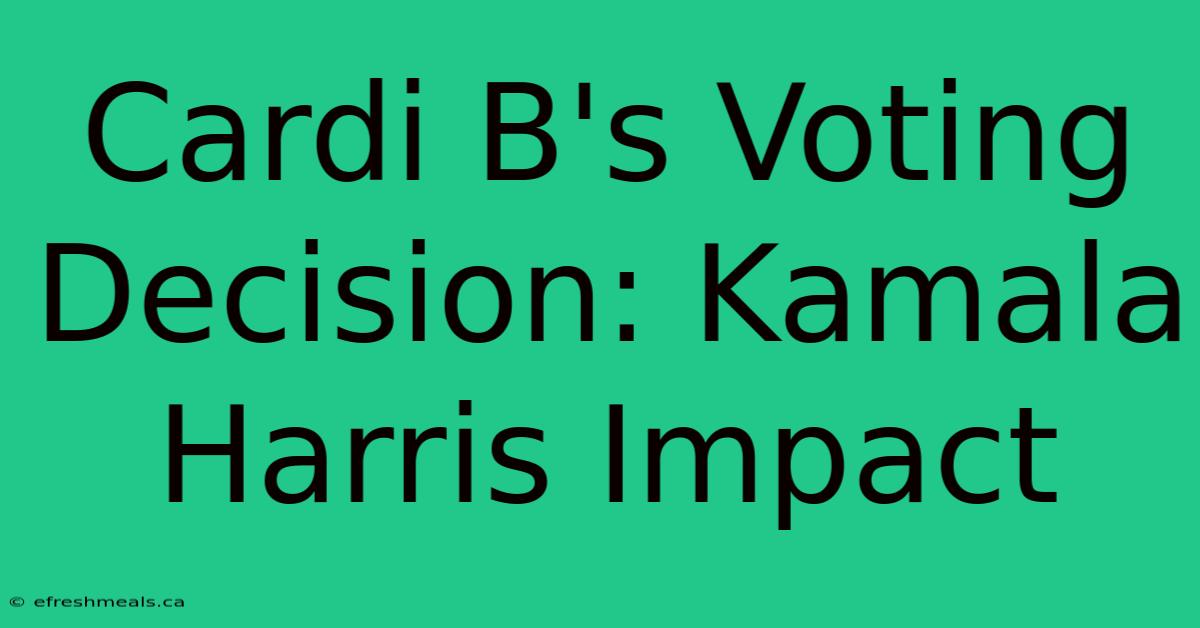 Cardi B's Voting Decision: Kamala Harris Impact