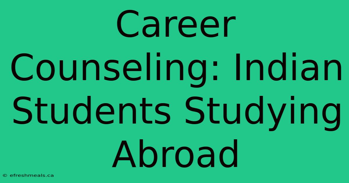 Career Counseling: Indian Students Studying Abroad