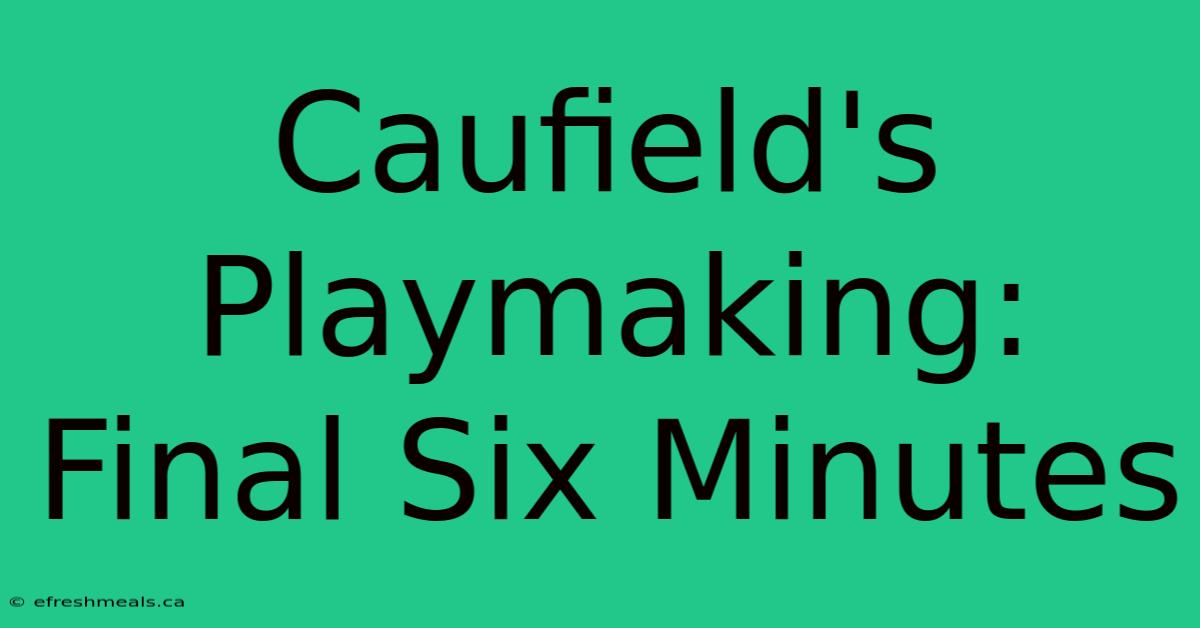 Caufield's Playmaking: Final Six Minutes