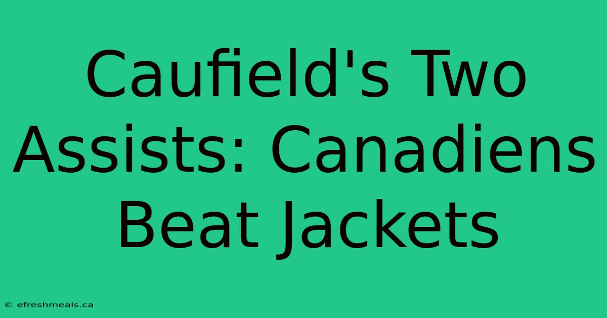 Caufield's Two Assists: Canadiens Beat Jackets