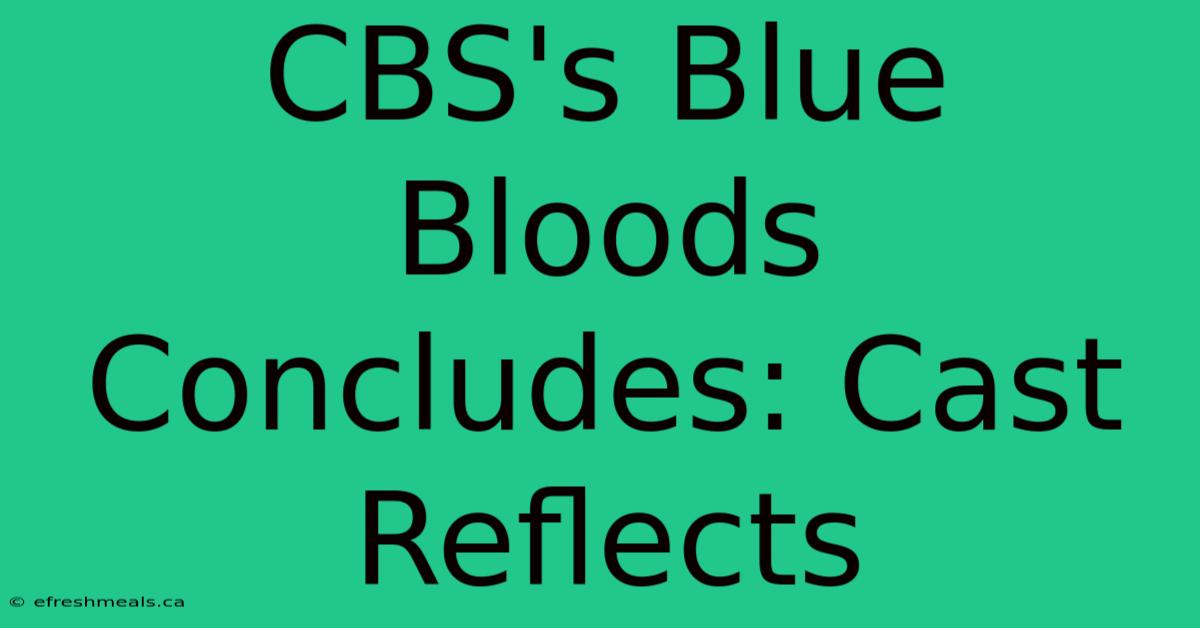 CBS's Blue Bloods Concludes: Cast Reflects