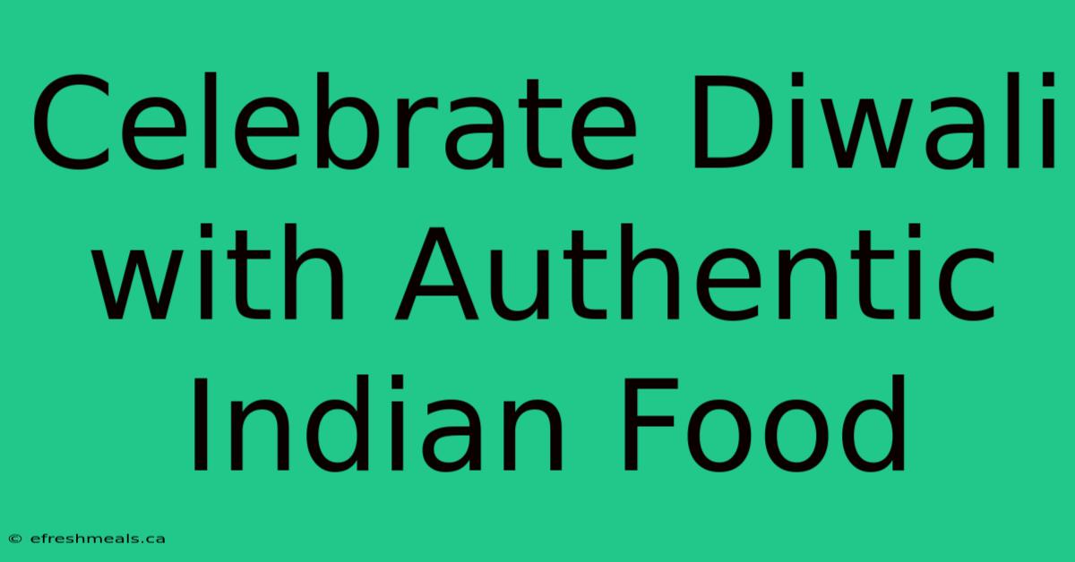 Celebrate Diwali With Authentic Indian Food