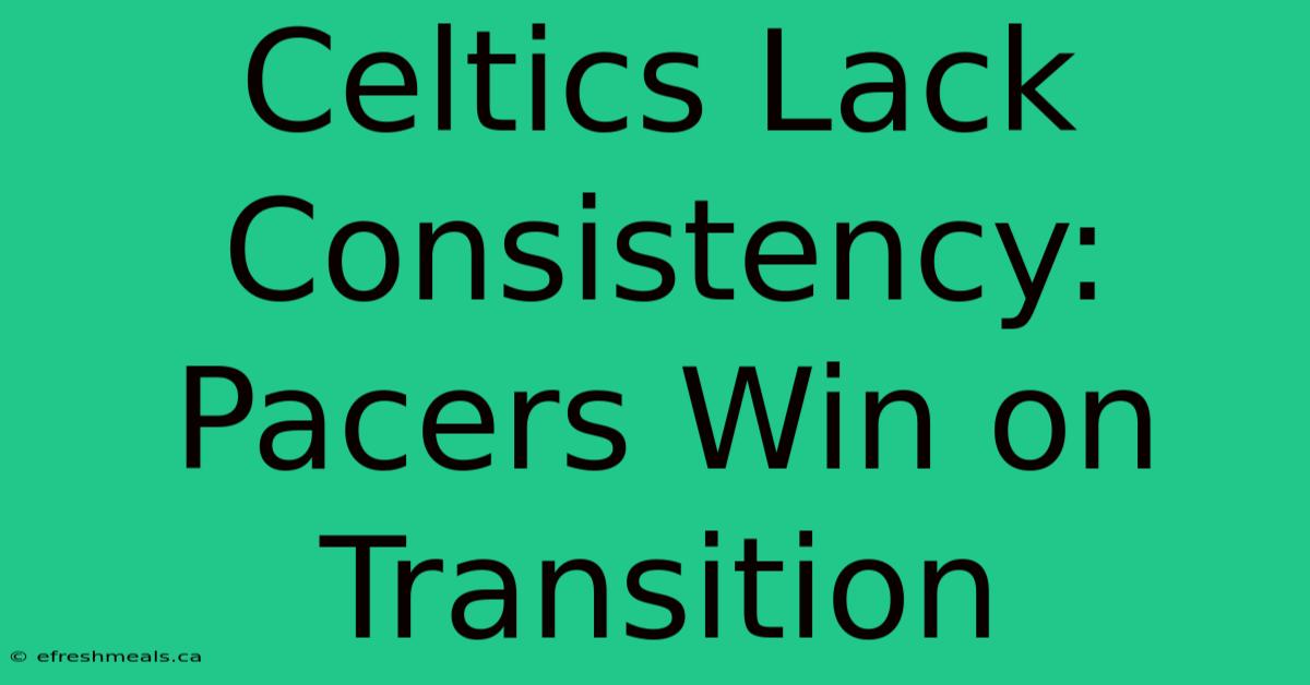 Celtics Lack Consistency: Pacers Win On Transition 