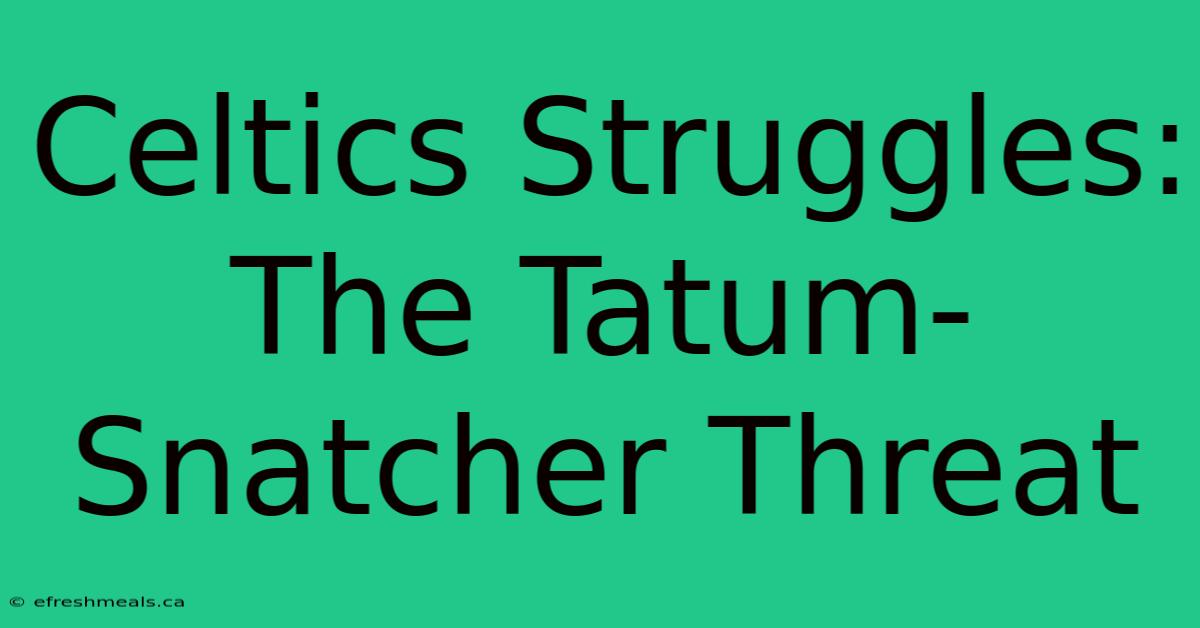 Celtics Struggles: The Tatum-Snatcher Threat