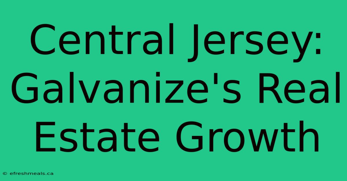 Central Jersey: Galvanize's Real Estate Growth