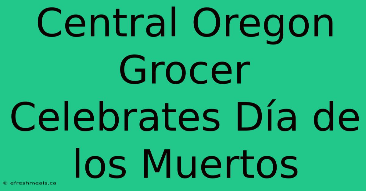 Central Oregon Grocer Celebrates Día De Los Muertos