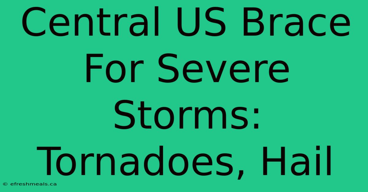 Central US Brace For Severe Storms: Tornadoes, Hail