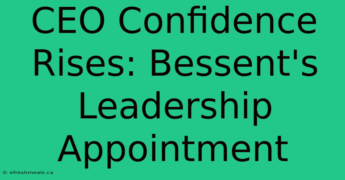 CEO Confidence Rises: Bessent's Leadership Appointment