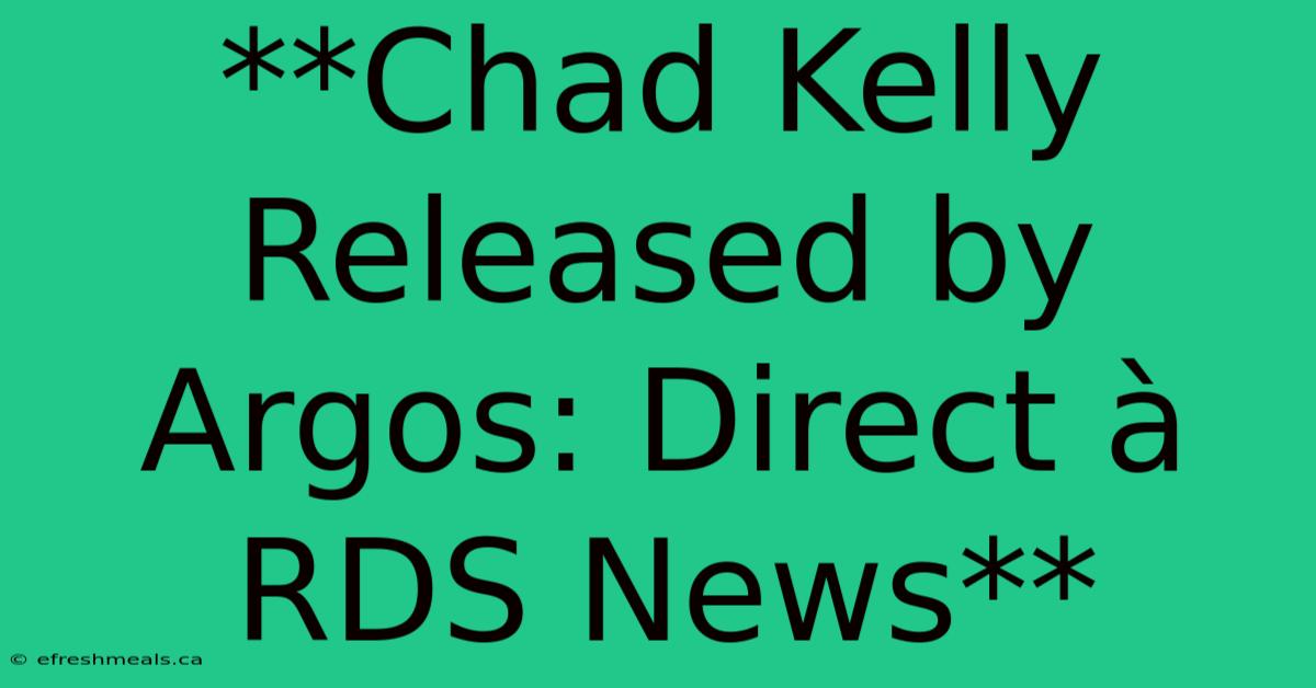 **Chad Kelly Released By Argos: Direct À RDS News**