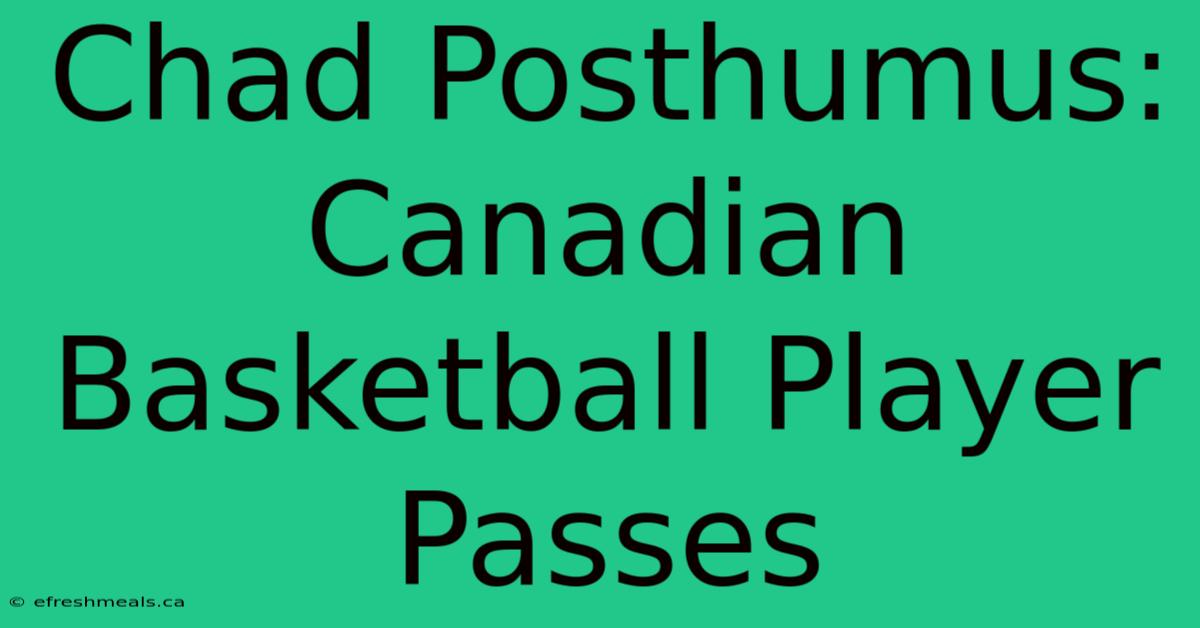 Chad Posthumus: Canadian Basketball Player Passes