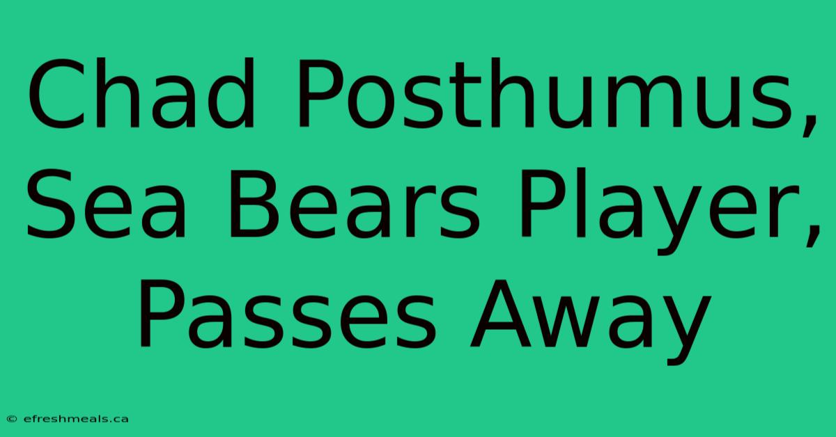 Chad Posthumus, Sea Bears Player, Passes Away