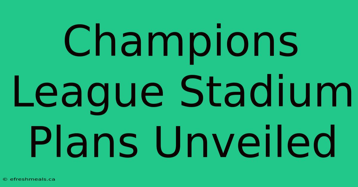 Champions League Stadium Plans Unveiled