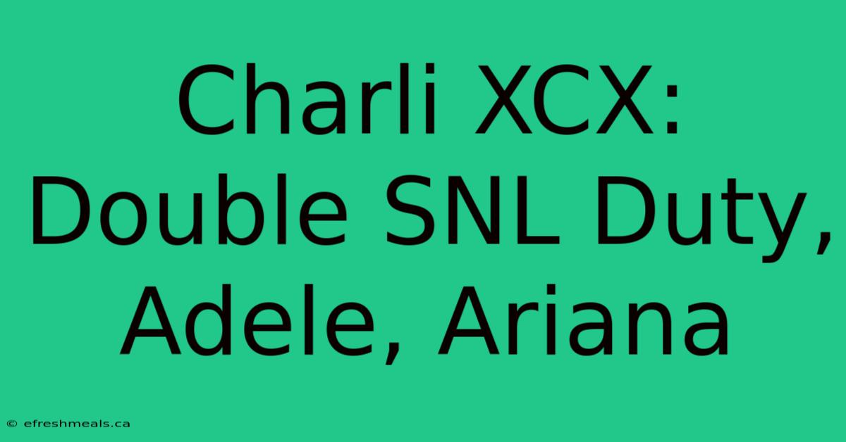 Charli XCX: Double SNL Duty, Adele, Ariana