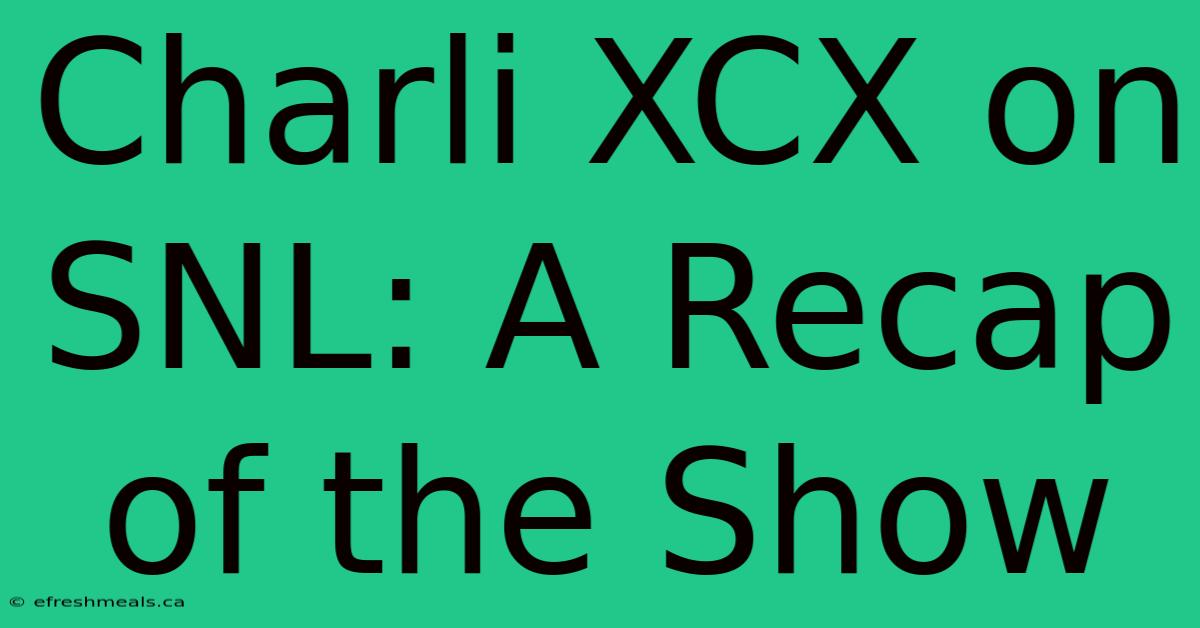 Charli XCX On SNL: A Recap Of The Show