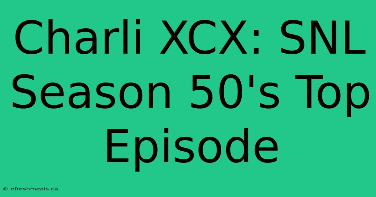 Charli XCX: SNL Season 50's Top Episode