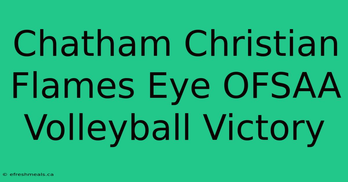 Chatham Christian Flames Eye OFSAA Volleyball Victory