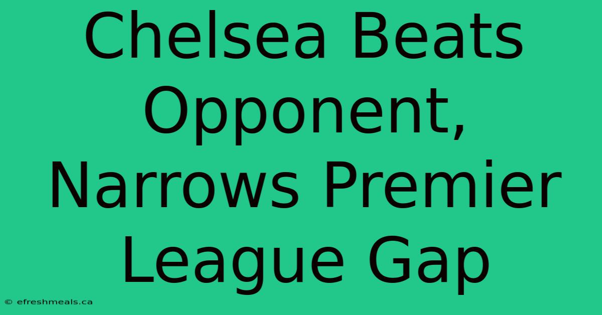 Chelsea Beats Opponent, Narrows Premier League Gap