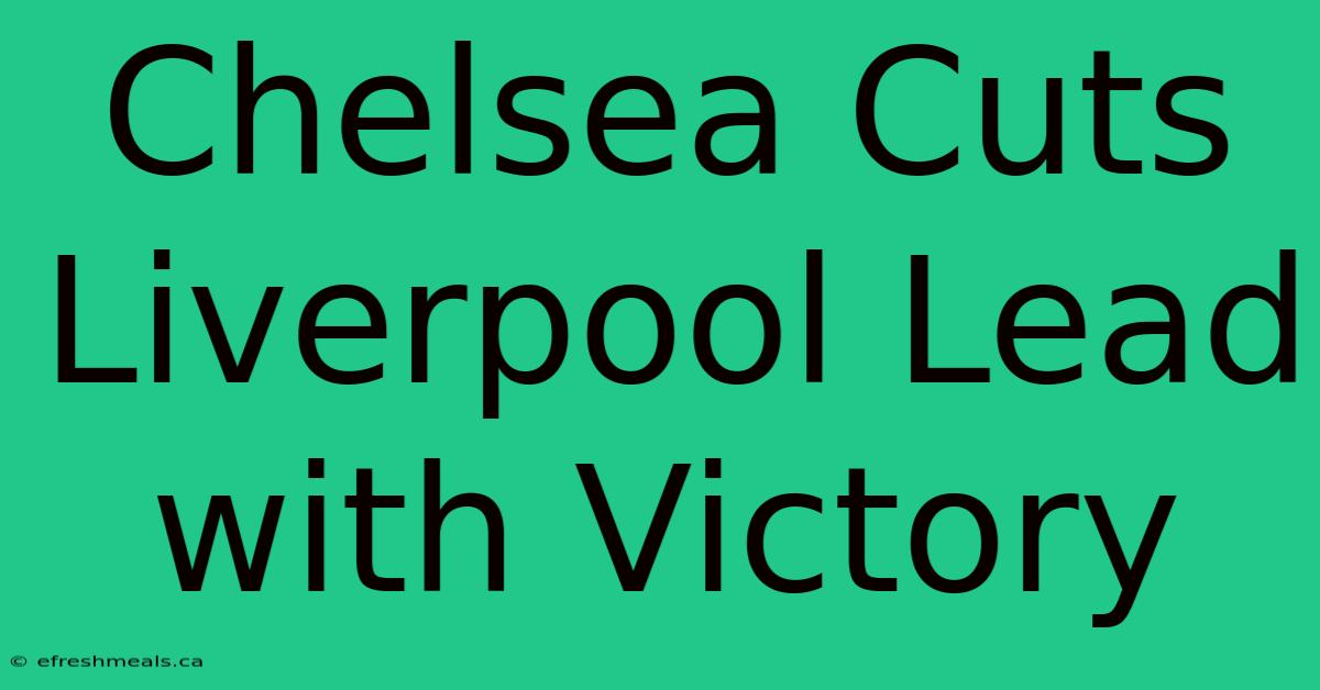 Chelsea Cuts Liverpool Lead With Victory