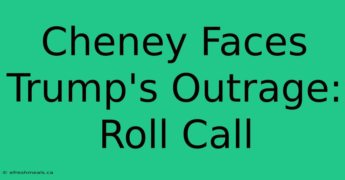 Cheney Faces Trump's Outrage: Roll Call