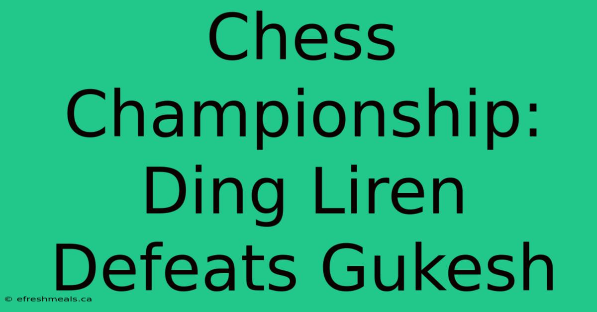 Chess Championship: Ding Liren Defeats Gukesh