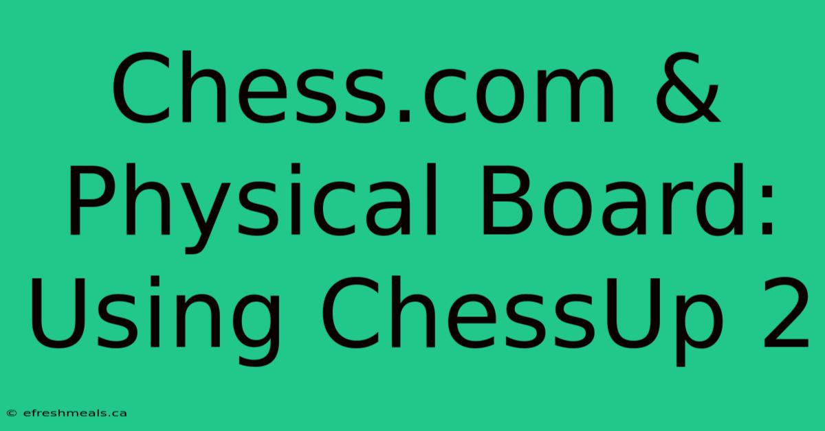 Chess.com & Physical Board: Using ChessUp 2