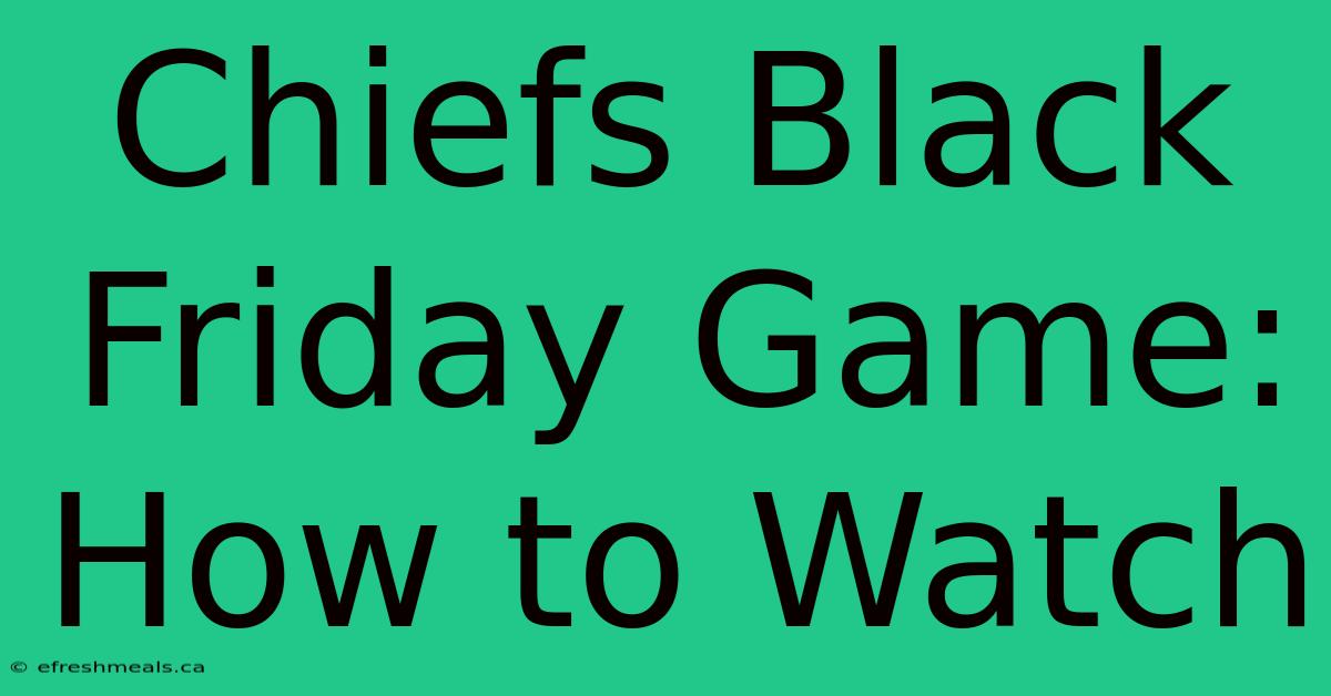 Chiefs Black Friday Game: How To Watch