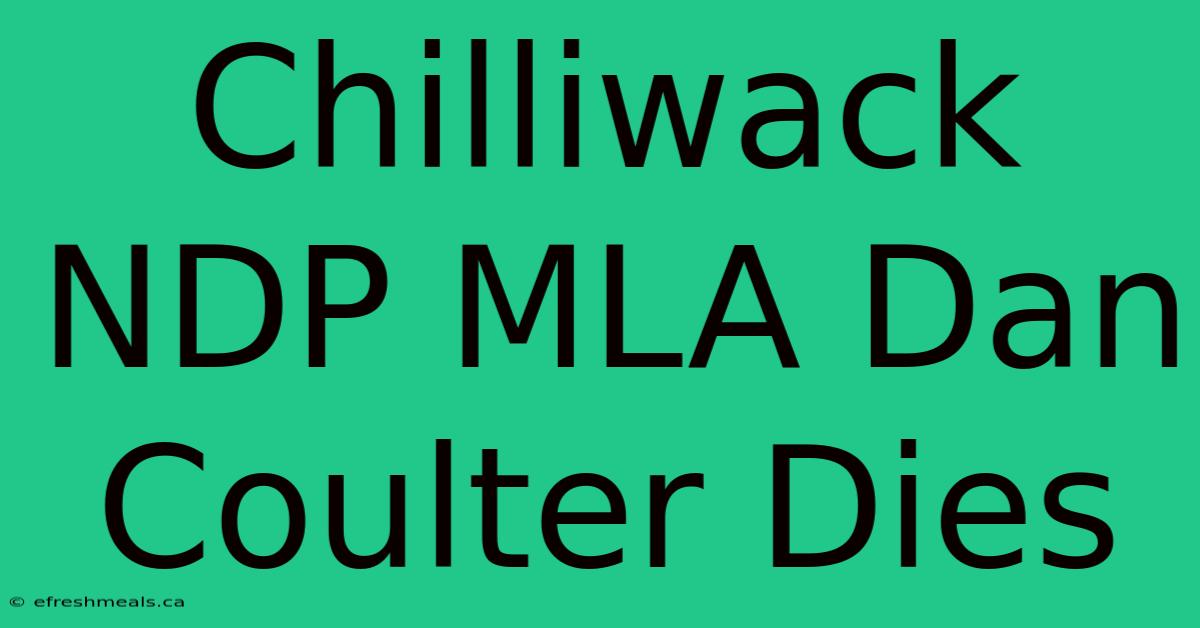 Chilliwack NDP MLA Dan Coulter Dies